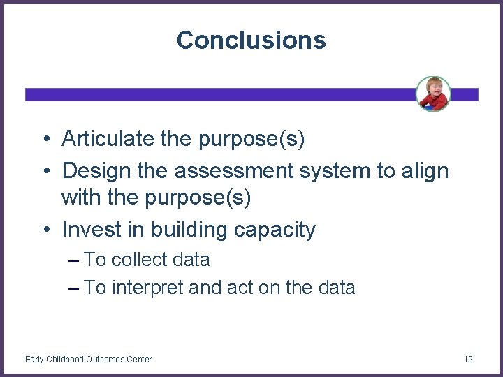 Conclusions • Articulate the purpose(s) • Design the assessment system to align with the