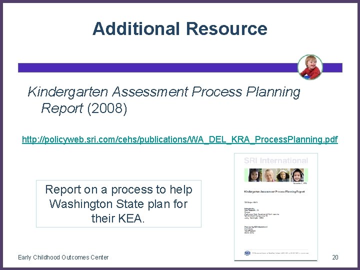 Additional Resource Kindergarten Assessment Process Planning Report (2008) http: //policyweb. sri. com/cehs/publications/WA_DEL_KRA_Process. Planning. pdf