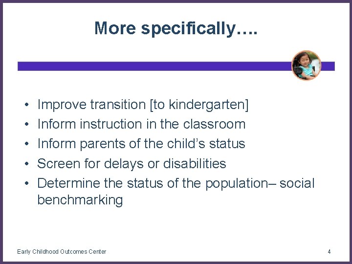 More specifically…. • • • Improve transition [to kindergarten] Inform instruction in the classroom