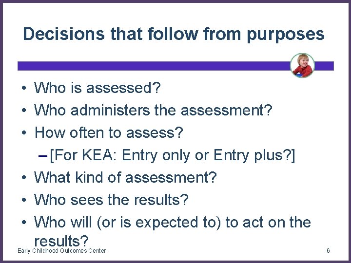 Decisions that follow from purposes • Who is assessed? • Who administers the assessment?