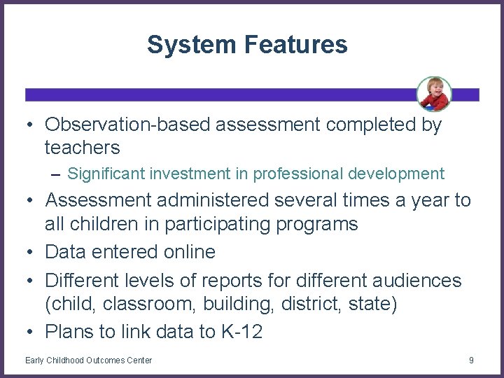 System Features • Observation-based assessment completed by teachers – Significant investment in professional development