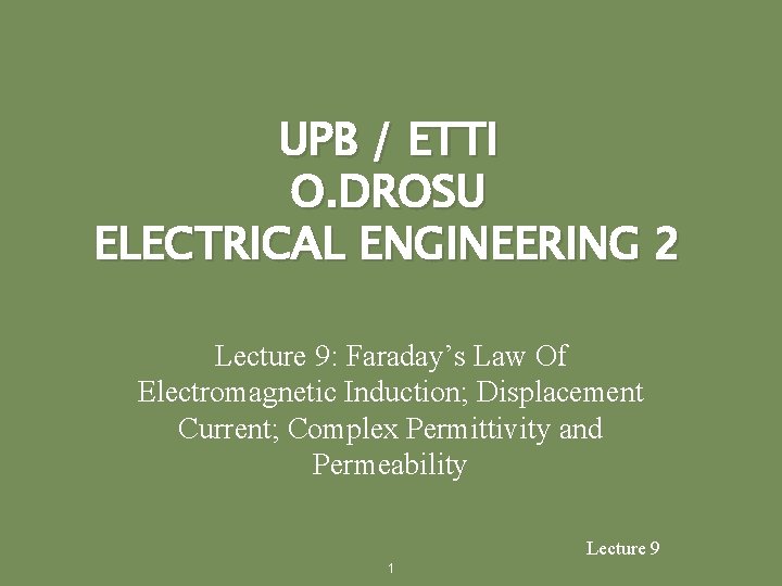 UPB / ETTI O. DROSU ELECTRICAL ENGINEERING 2 Lecture 9: Faraday’s Law Of Electromagnetic