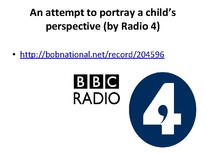 An attempt to portray a child’s perspective (by Radio 4) • http: //bobnational. net/record/204596