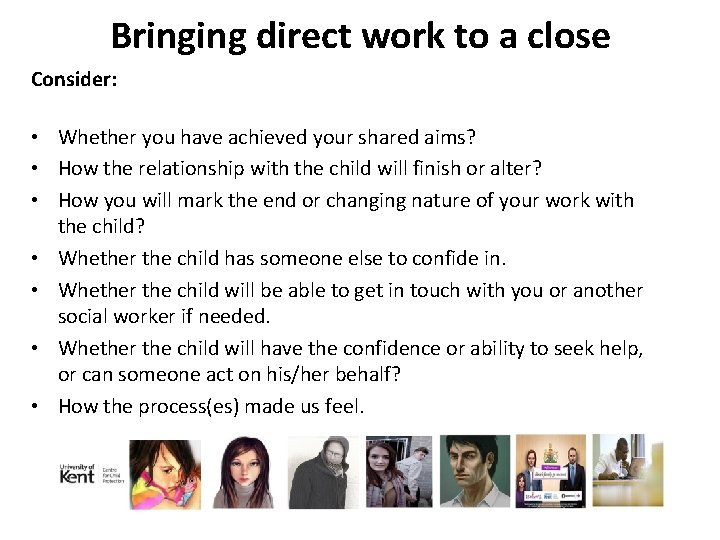Bringing direct work to a close Consider: • Whether you have achieved your shared