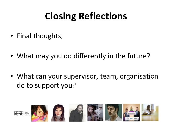Closing Reflections • Final thoughts; • What may you do differently in the future?