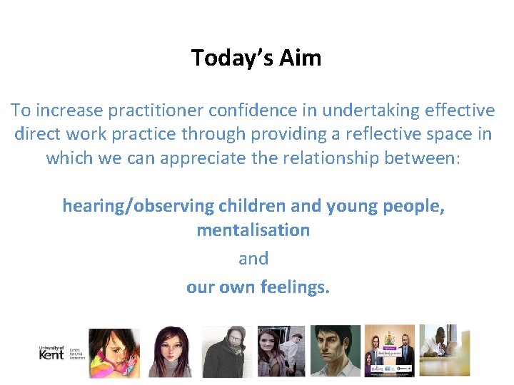 Today’s Aim To increase practitioner confidence in undertaking effective direct work practice through providing