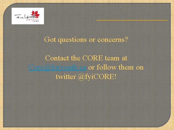 Got questions or concerns? Contact the CORE team at Core@foryouth. ca or follow them