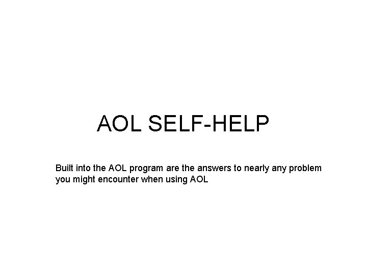 AOL SELF-HELP Built into the AOL program are the answers to nearly any problem