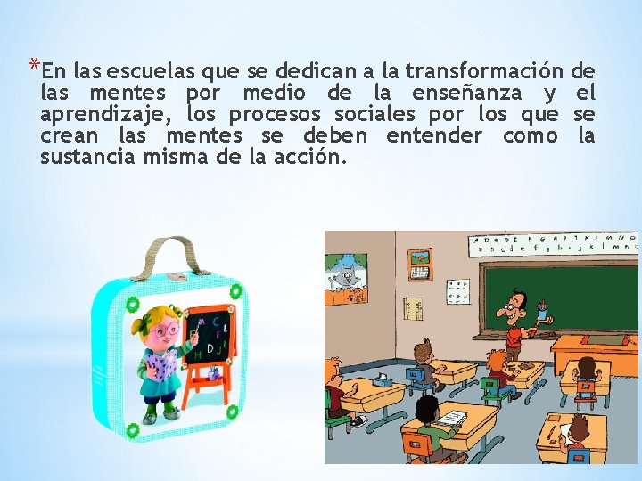 *En las escuelas que se dedican a la transformación de las mentes por medio