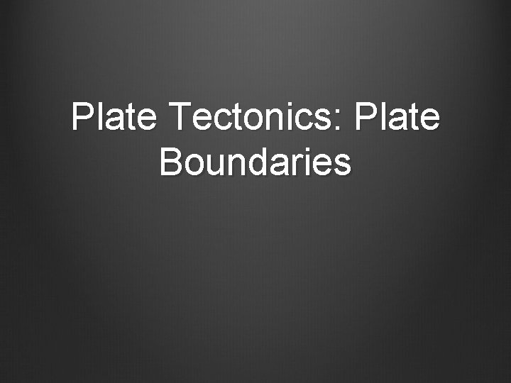 Plate Tectonics: Plate Boundaries 