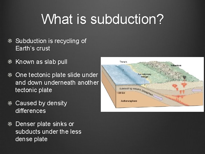What is subduction? Subduction is recycling of Earth’s crust Known as slab pull One
