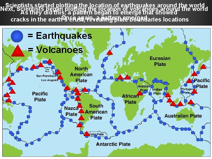 Scientists started plotting the location of earthquakes around the world Next, Scientists began plotting