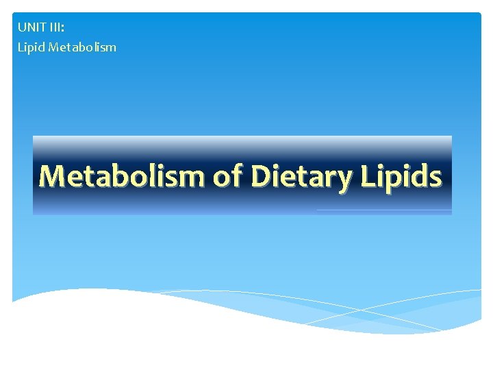 UNIT III: Lipid Metabolism of Dietary Lipids 