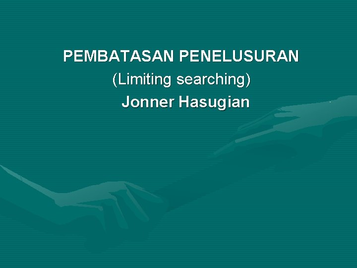 PEMBATASAN PENELUSURAN (Limiting searching) Jonner Hasugian 