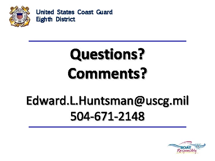 United States Coast Guard Eighth District Questions? Comments? Edward. L. Huntsman@uscg. mil 504 -671