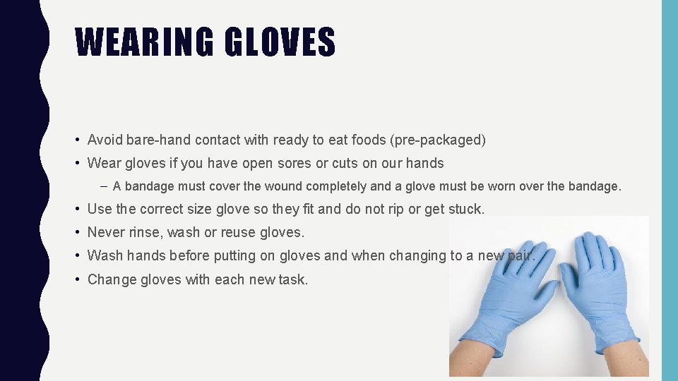 WEARING GLOVES • Avoid bare-hand contact with ready to eat foods (pre-packaged) • Wear