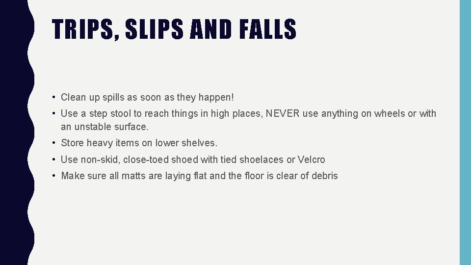 TRIPS, SLIPS AND FALLS • Clean up spills as soon as they happen! •