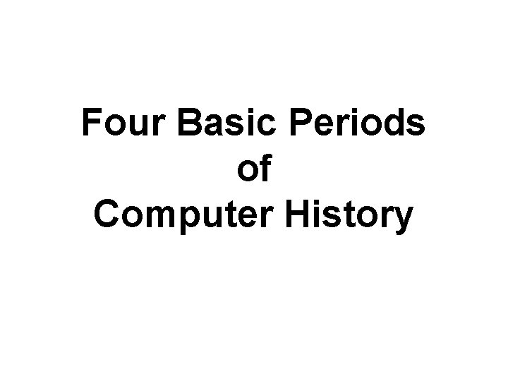 Four Basic Periods of Computer History 