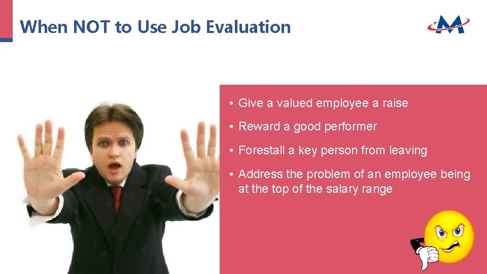 When NOT to Use Job Evaluation • Give a valued employee a raise • When NOT to Use Job Evaluation • Give a valued employee a raise •
