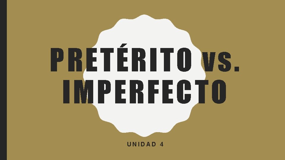 PRETÉRITO vs. IMPERFECTO UNIDAD 4 