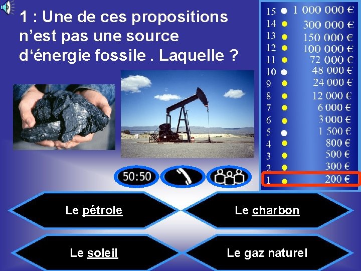 1 : Une de ces propositions n’est pas une source d‘énergie fossile. Laquelle ?