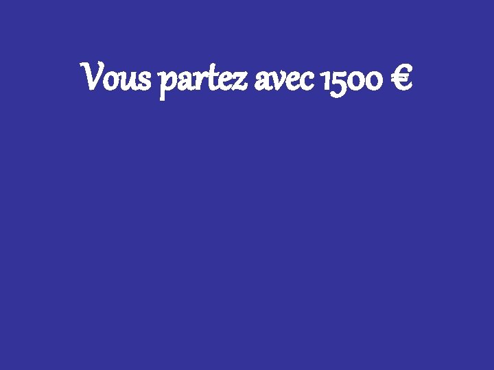 Vous partez avec 1500 € 