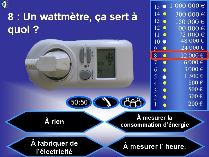 8 : Un wattmètre, ça sert à quoi ? 15 14 13 12 11