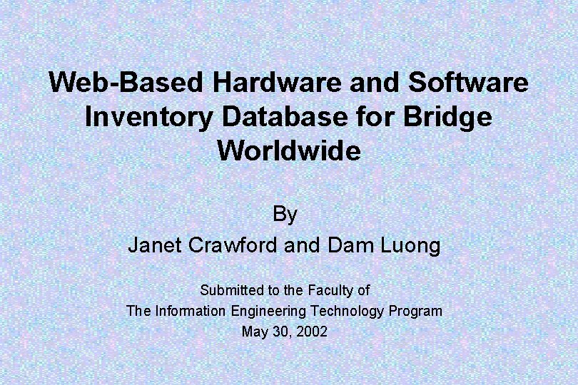 Web-Based Hardware and Software Inventory Database for Bridge Worldwide By Janet Crawford and Dam