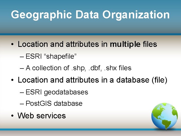 Geographic Data Organization • Location and attributes in multiple files – ESRI “shapefile” –