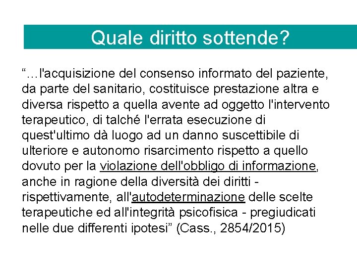 Quale diritto sottende? “…l'acquisizione del consenso informato del paziente, da parte del sanitario, costituisce