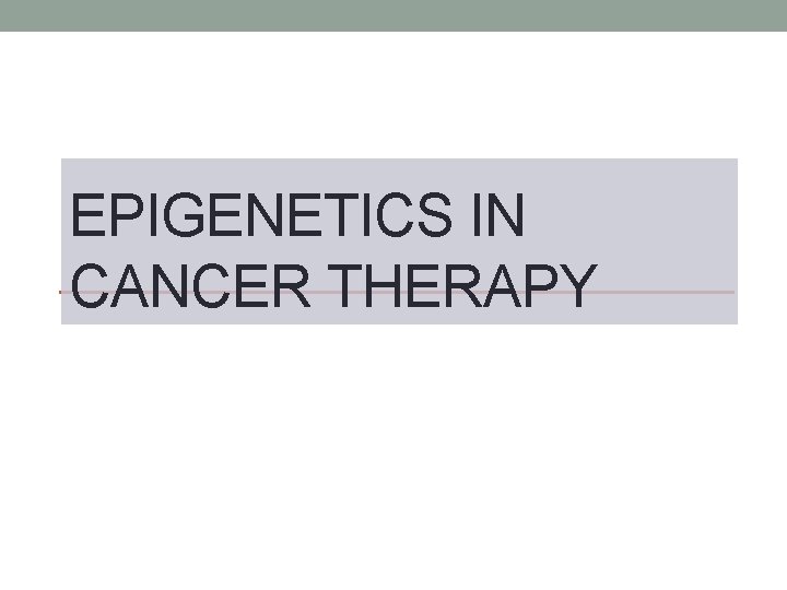 EPIGENETICS IN CANCER THERAPY 