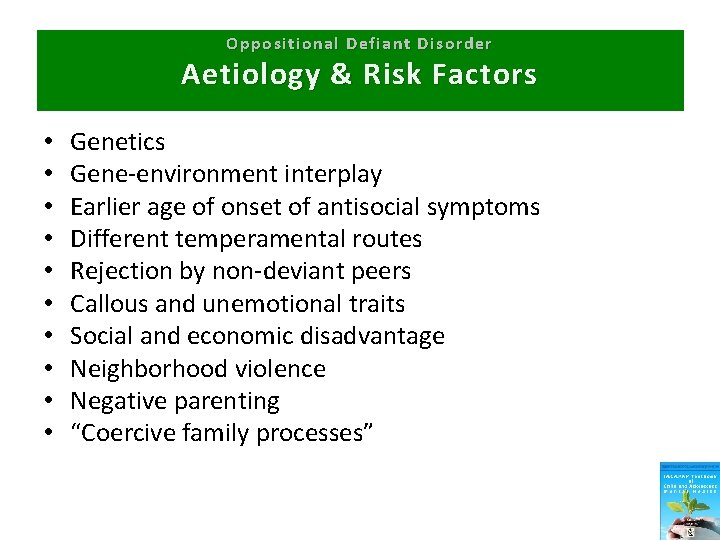 Oppositional Defiant Disorder Aetiology & Risk Factors • • • Genetics Gene-environment interplay Earlier