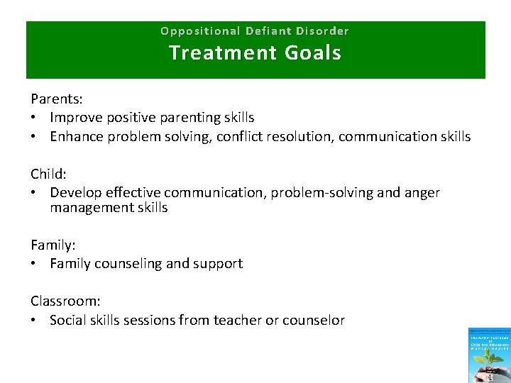 Oppositional Defiant Disorder Treatment Goals Parents: • Improve positive parenting skills • Enhance problem