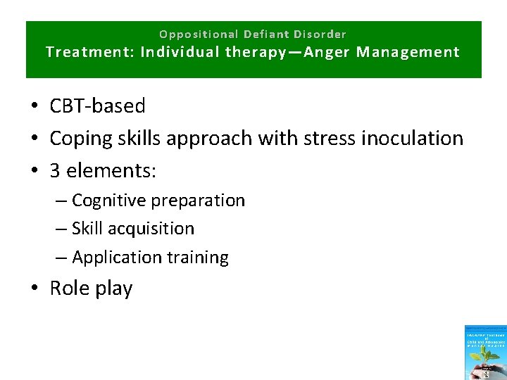 Oppositional Defiant Disorder Treatment: Individual therapy—Anger Management • CBT-based • Coping skills approach with