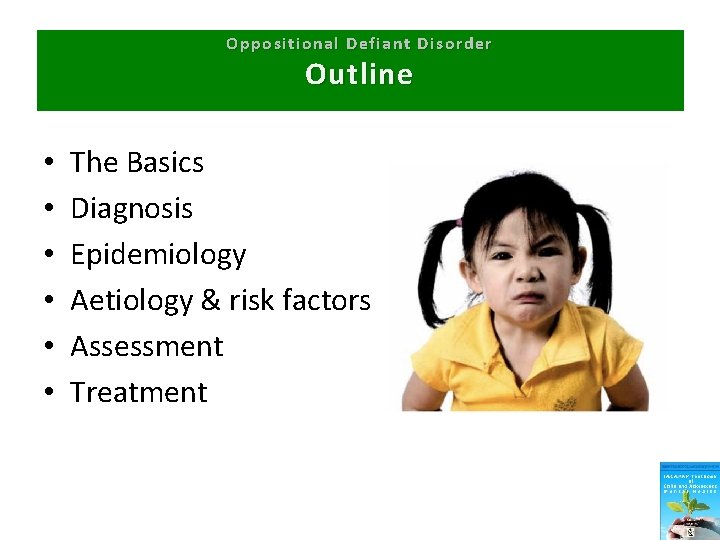 Oppositional Defiant Disorder Outline • • • The Basics Diagnosis Epidemiology Aetiology & risk