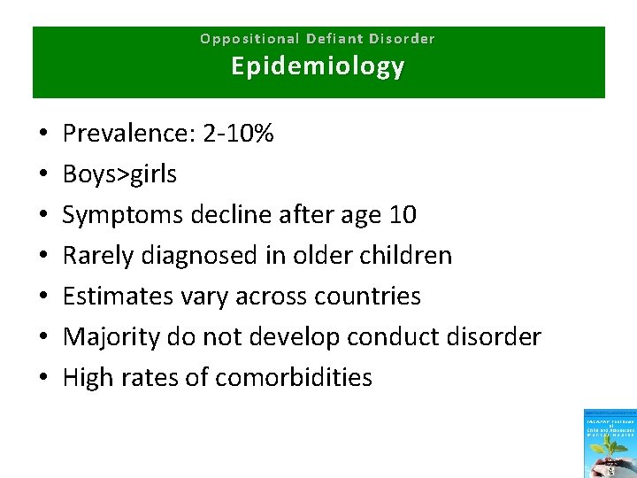 Oppositional Defiant Disorder Epidemiology • • Prevalence: 2 -10% Boys>girls Symptoms decline after age