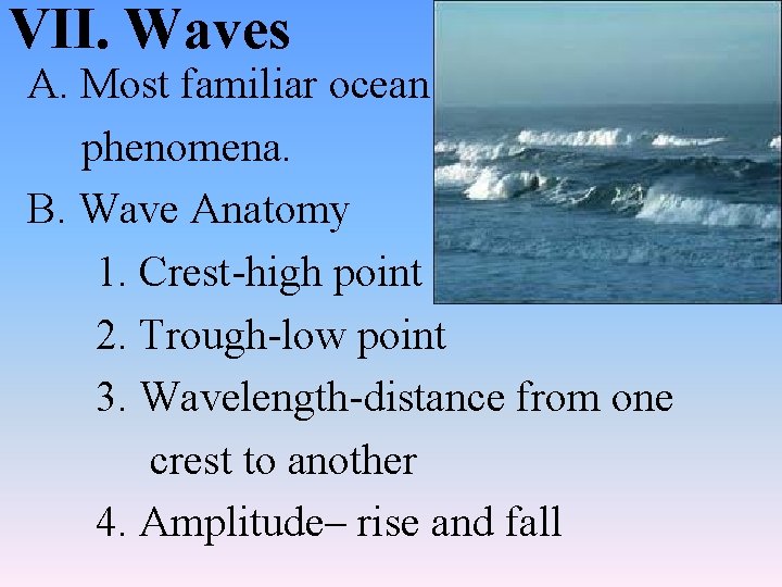 VII. Waves A. Most familiar ocean phenomena. B. Wave Anatomy 1. Crest-high point 2.