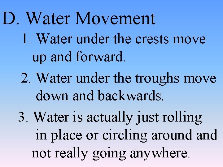 D. Water Movement 1. Water under the crests move up and forward. 2. Water