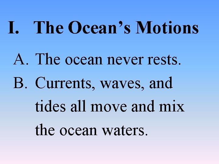 I. The Ocean’s Motions A. The ocean never rests. B. Currents, waves, and tides