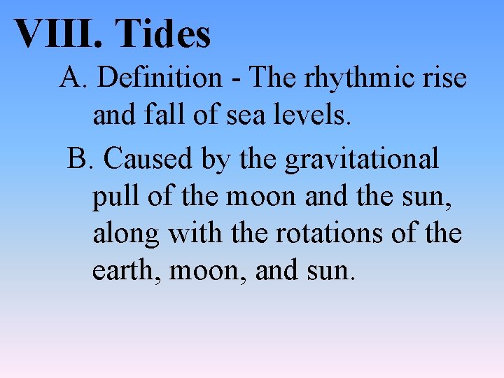 VIII. Tides A. Definition - The rhythmic rise and fall of sea levels. B.