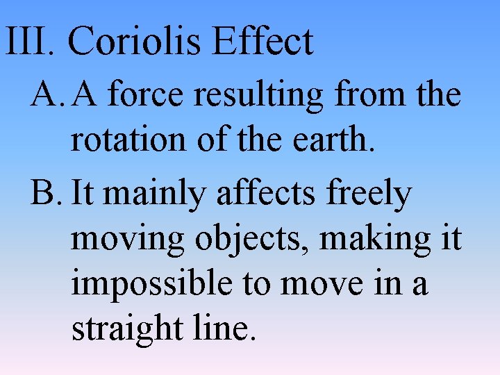 III. Coriolis Effect A. A force resulting from the rotation of the earth. B.