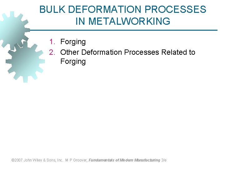 BULK DEFORMATION PROCESSES IN METALWORKING 1. Forging 2. Other Deformation Processes Related to Forging