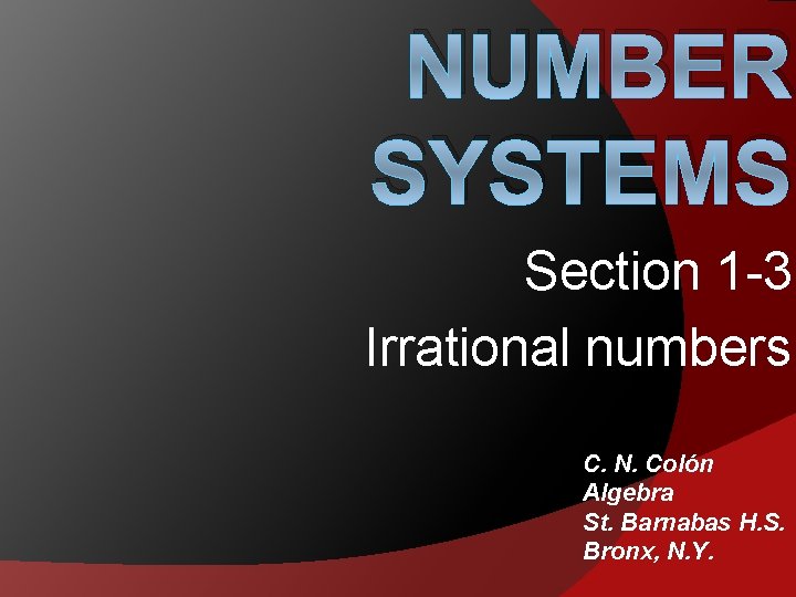 NUMBER SYSTEMS Section 1 -3 Irrational numbers C. N. Colón Algebra St. Barnabas H.