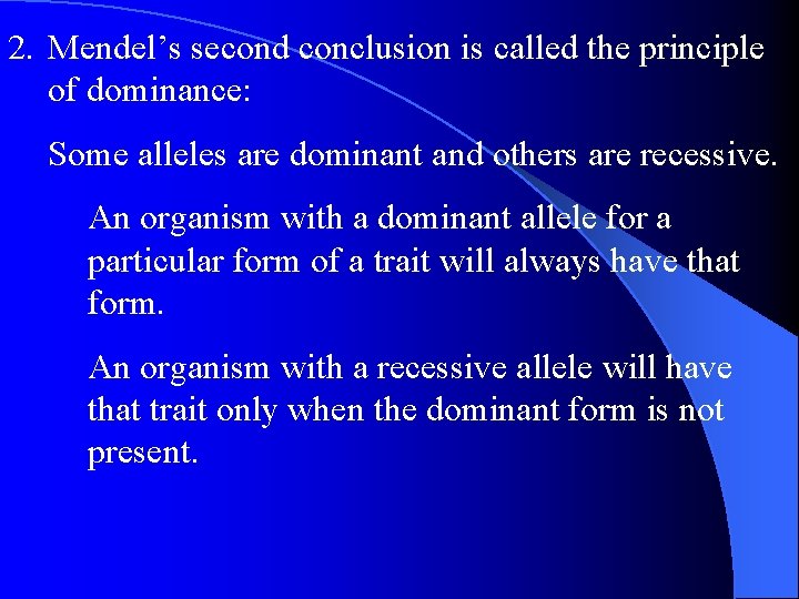 2. Mendel’s second conclusion is called the principle of dominance: Some alleles are dominant 2. Mendel’s second conclusion is called the principle of dominance: Some alleles are dominant