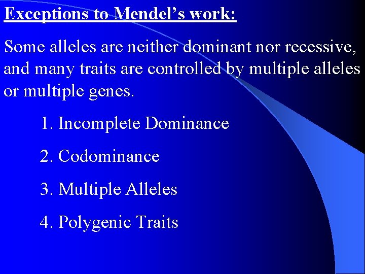 Exceptions to Mendel’s work: Some alleles are neither dominant nor recessive, and many traits Exceptions to Mendel’s work: Some alleles are neither dominant nor recessive, and many traits