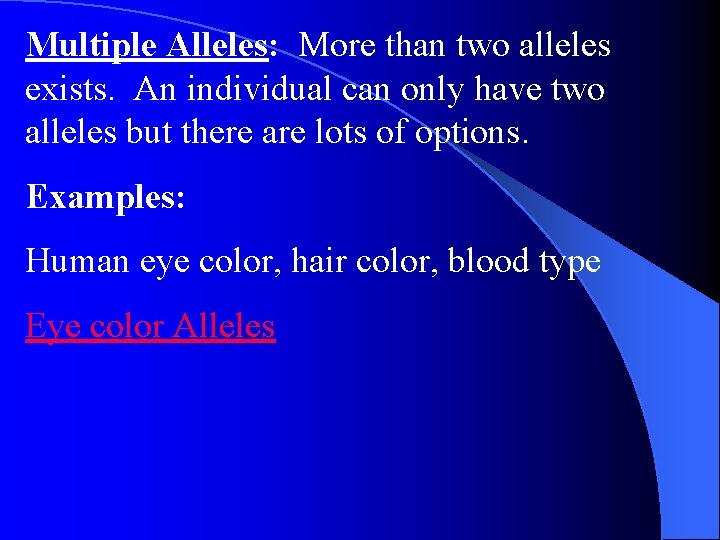Multiple Alleles: More than two alleles exists. An individual can only have two alleles Multiple Alleles: More than two alleles exists. An individual can only have two alleles