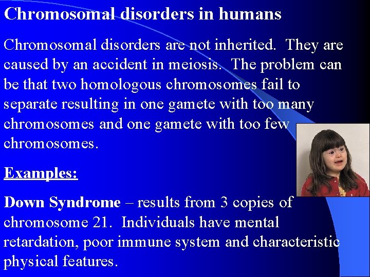 Chromosomal disorders in humans Chromosomal disorders are not inherited. They are caused by an Chromosomal disorders in humans Chromosomal disorders are not inherited. They are caused by an