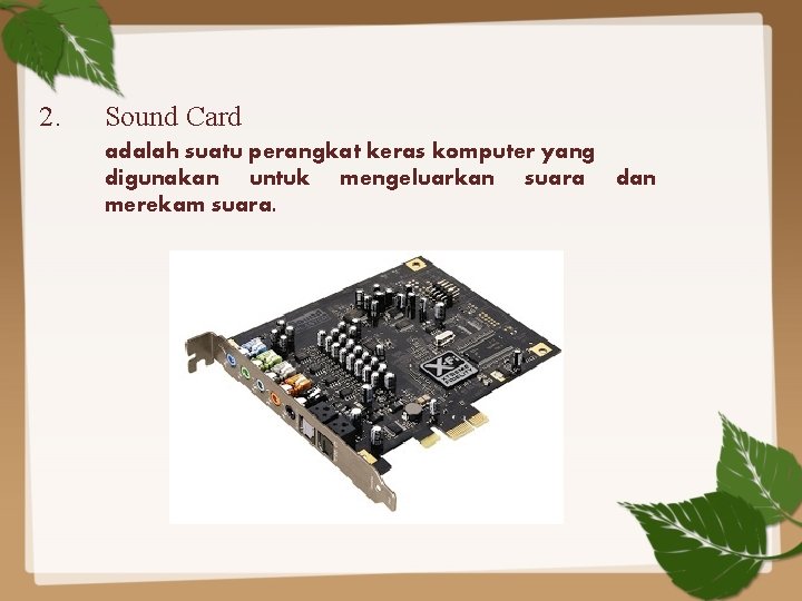 2. Sound Card adalah suatu perangkat keras komputer yang digunakan untuk mengeluarkan suara dan