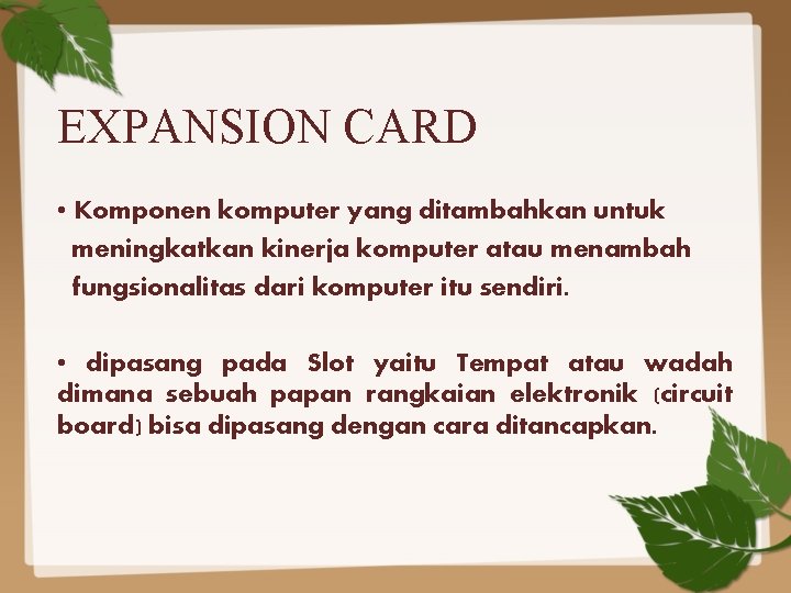 EXPANSION CARD • Komponen komputer yang ditambahkan untuk meningkatkan kinerja komputer atau menambah fungsionalitas