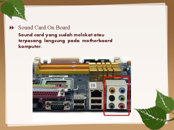  Sound Card On Board Sound card yang sudah melekat atau terpasang langsung pada